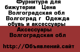 Фурнитура для бижутерии › Цена ­ 120 - Волгоградская обл., Волгоград г. Одежда, обувь и аксессуары » Аксессуары   . Волгоградская обл.